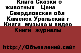 Книга Сказки о животных › Цена ­ 300 - Свердловская обл., Каменск-Уральский г. Книги, музыка и видео » Книги, журналы   